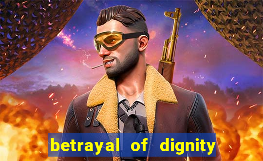 betrayal of dignity pt br